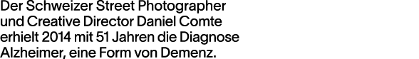 Der Schweizer Street Photographer und Creative Director Daniel Comte erhielt 2014 mit 51 Jahren die Diagnose Alzheime   