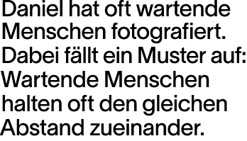 Daniel hat oft wartende Menschen fotografiert  Dabei fällt ein Muster auf: Wartende Menschen halten oft den gleichen    